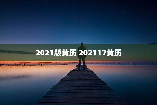 2021版黄历 202117黄历