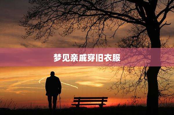 梦见亲戚穿旧衣服