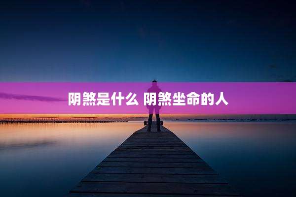 阴煞是什么 阴煞坐命的人
