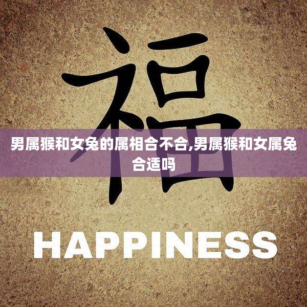 男属猴和女兔的属相合不合,男属猴和女属兔合适吗