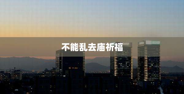 不能乱去庙祈福