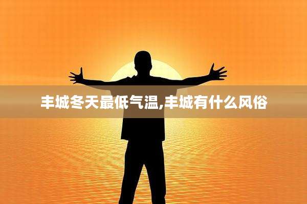 丰城冬天最低气温,丰城有什么风俗