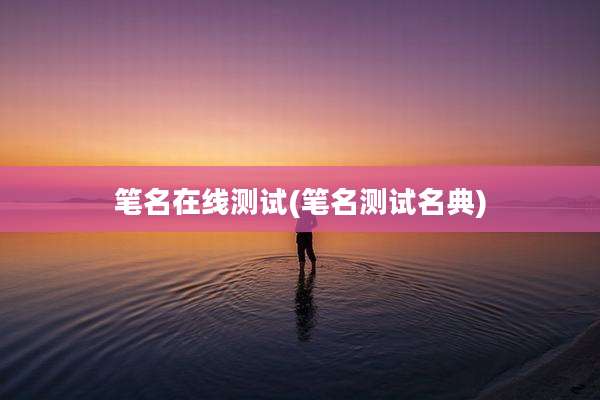 笔名在线测试(笔名测试名典)