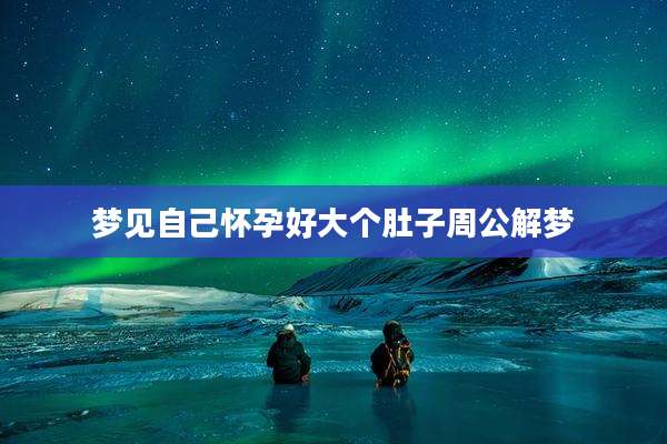 梦见自己怀孕好大个肚子周公解梦