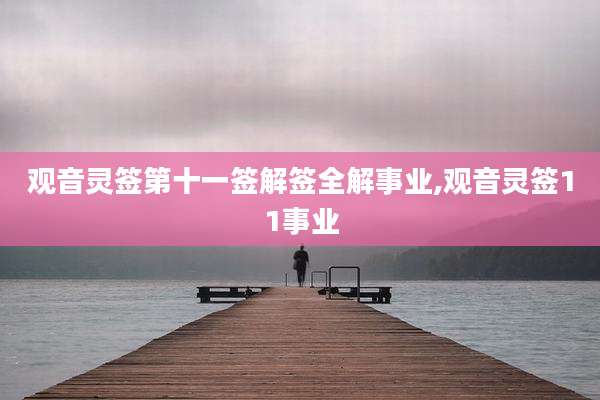 观音灵签第十一签解签全解事业,观音灵签11事业