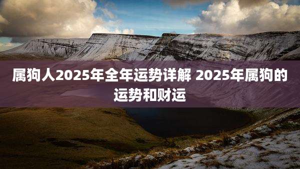 属狗人2025年全年运势详解 2025年属狗的运势和财运
