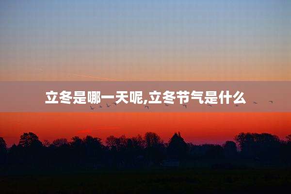 立冬是哪一天呢,立冬节气是什么