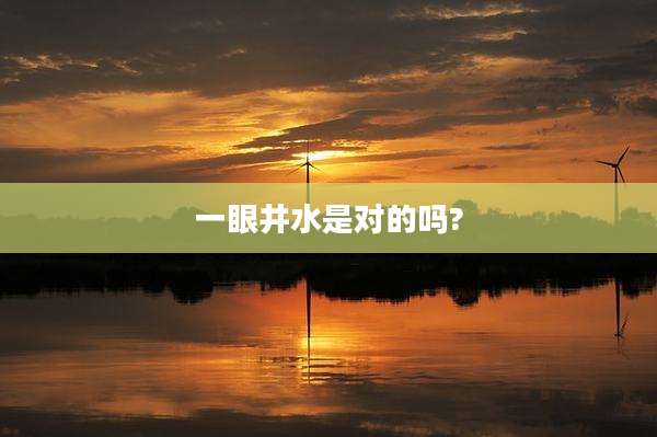 一眼井水是对的吗?