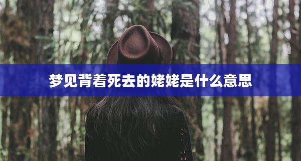 梦见背着死去的姥姥是什么意思