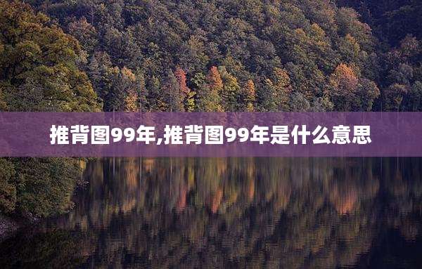 推背图99年,推背图99年是什么意思