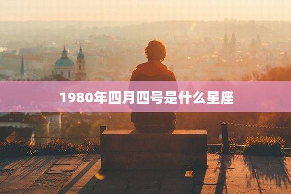 1980年四月四号是什么星座