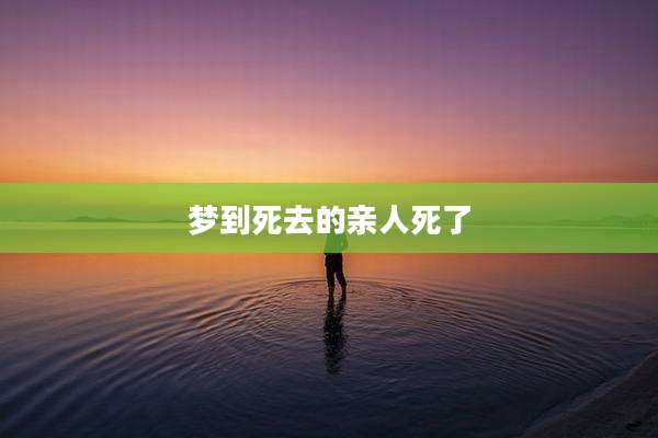 梦到死去的亲人死了