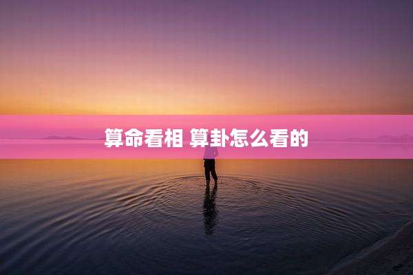 算命看相 算卦怎么看的