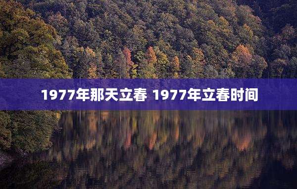 1977年那天立春 1977年立春时间