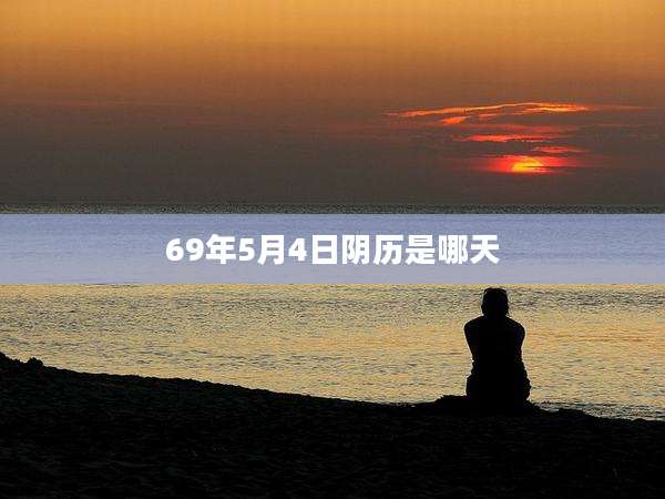 69年5月4日阴历是哪天
