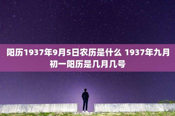 阳历1937年9月5日农历是什么 1937年九月初一阳历是几月几号