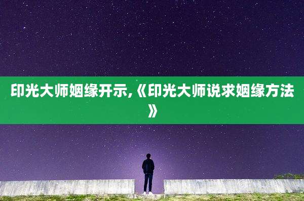 印光大师姻缘开示,《印光大师说求姻缘方法》