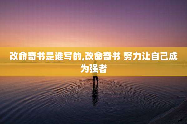 改命奇书是谁写的,改命奇书 努力让自己成为强者