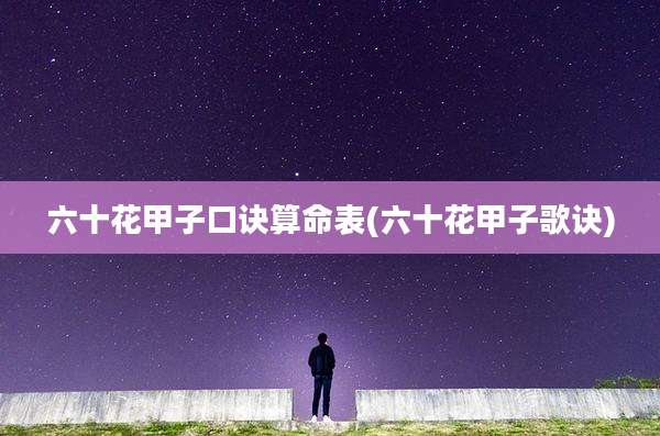 六十花甲子口诀算命表(六十花甲子歌诀)