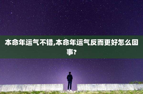 本命年运气不错,本命年运气反而更好怎么回事?