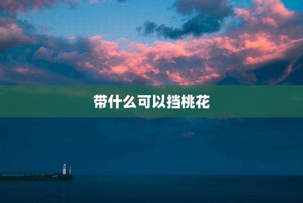 带什么可以挡桃花