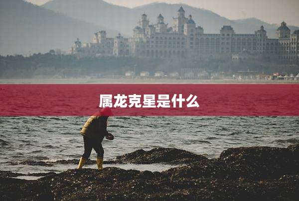 属龙克星是什么