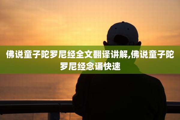 佛说童子陀罗尼经全文翻译讲解,佛说童子陀罗尼经念诵快速