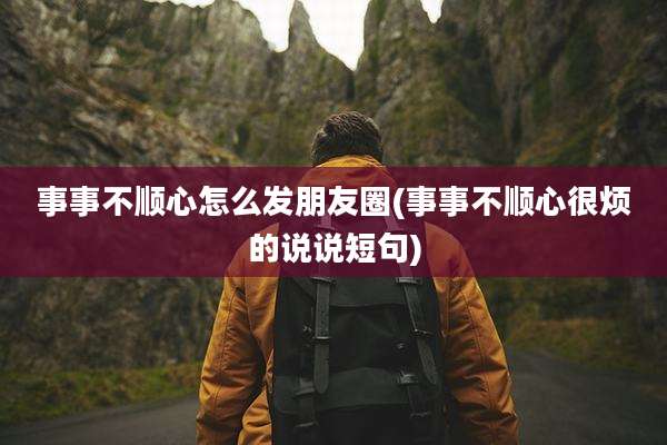 事事不顺心怎么发朋友圈(事事不顺心很烦的说说短句)