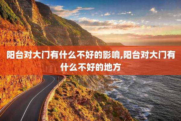 阳台对大门有什么不好的影响,阳台对大门有什么不好的地方