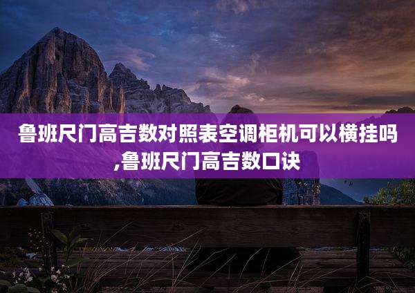 鲁班尺门高吉数对照表空调柜机可以横挂吗,鲁班尺门高吉数口诀