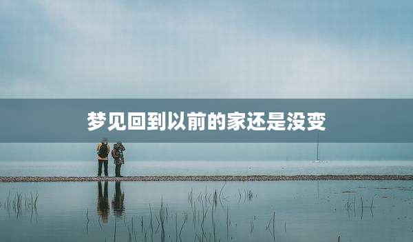 梦见回到以前的家还是没变