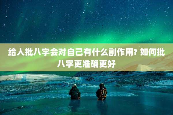 给人批八字会对自己有什么副作用? 如何批八字更准确更好