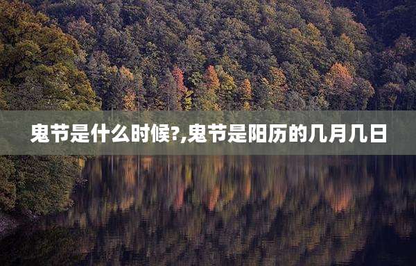 鬼节是什么时候?,鬼节是阳历的几月几日
