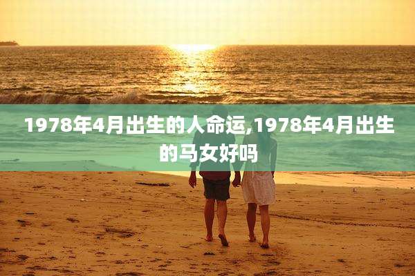1978年4月出生的人命运,1978年4月出生的马女好吗