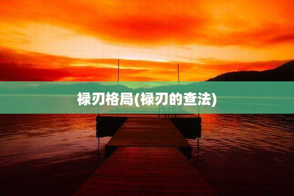 禄刃格局(禄刃的查法)