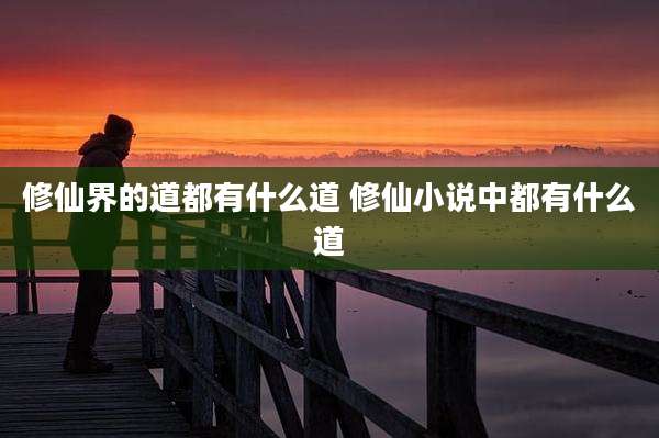 修仙界的道都有什么道 修仙小说中都有什么道