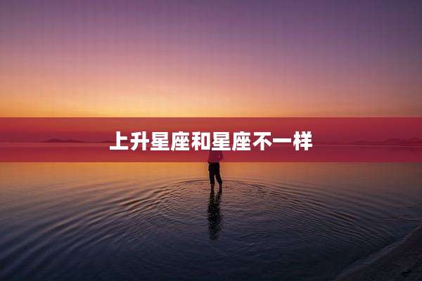 上升星座和星座不一样