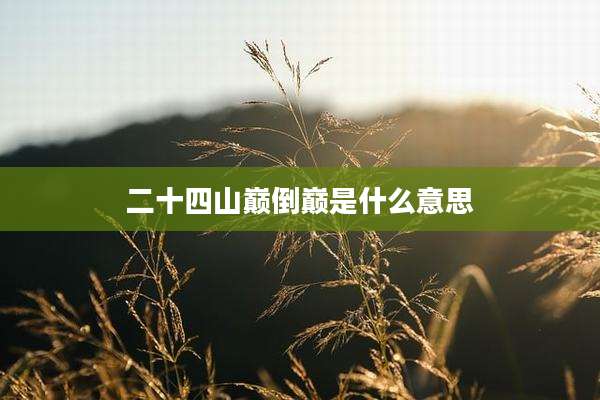 二十四山巅倒巅是什么意思