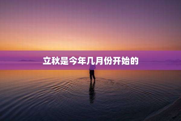 立秋是今年几月份开始的