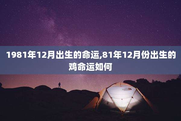 1981年12月出生的命运,81年12月份出生的鸡命运如何