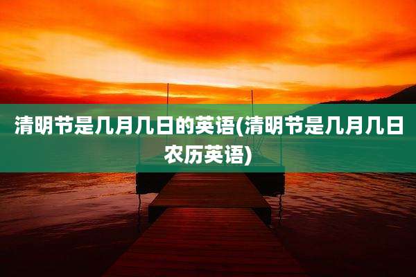 清明节是几月几日的英语(清明节是几月几日农历英语)
