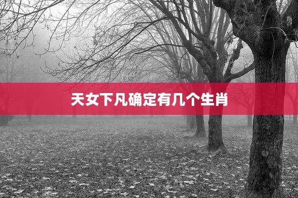 天女下凡确定有几个生肖