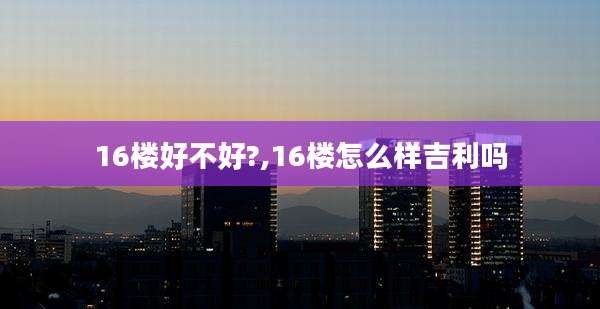 16楼好不好?,16楼怎么样吉利吗