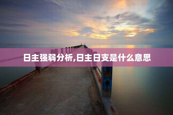 日主强弱分析,日主日支是什么意思