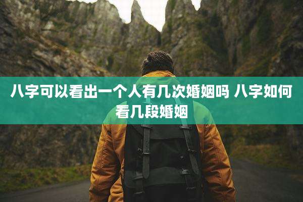 八字可以看出一个人有几次婚姻吗 八字如何看几段婚姻