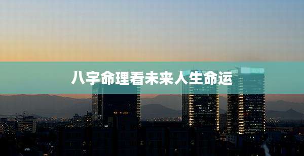 八字命理看未来人生命运