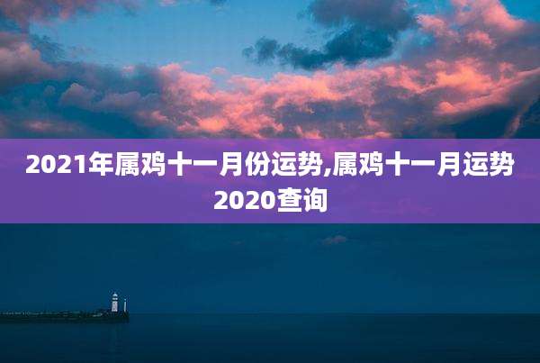 2021年属鸡十一月份运势,属鸡十一月运势2020查询