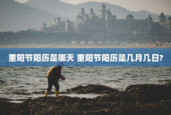 重阳节阳历是哪天 重阳节阳历是几月几日?