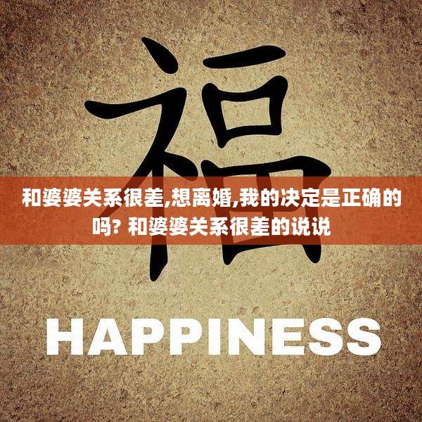 和婆婆关系很差,想离婚,我的决定是正确的吗? 和婆婆关系很差的说说