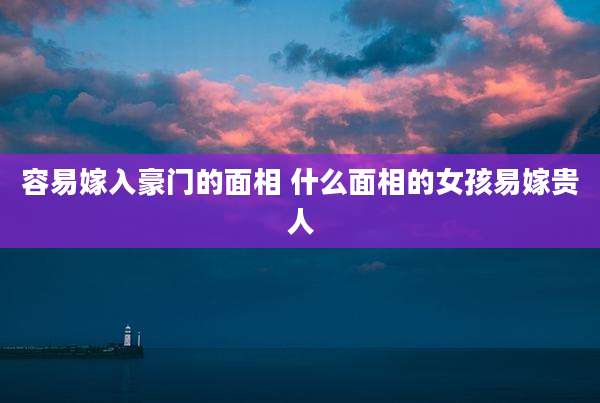 容易嫁入豪门的面相 什么面相的女孩易嫁贵人